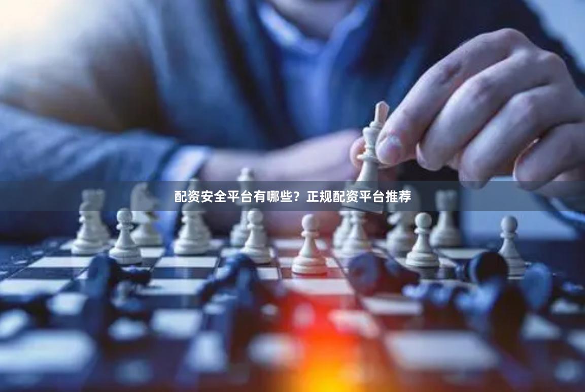 配资安全平台有哪些？正规配资平台推荐